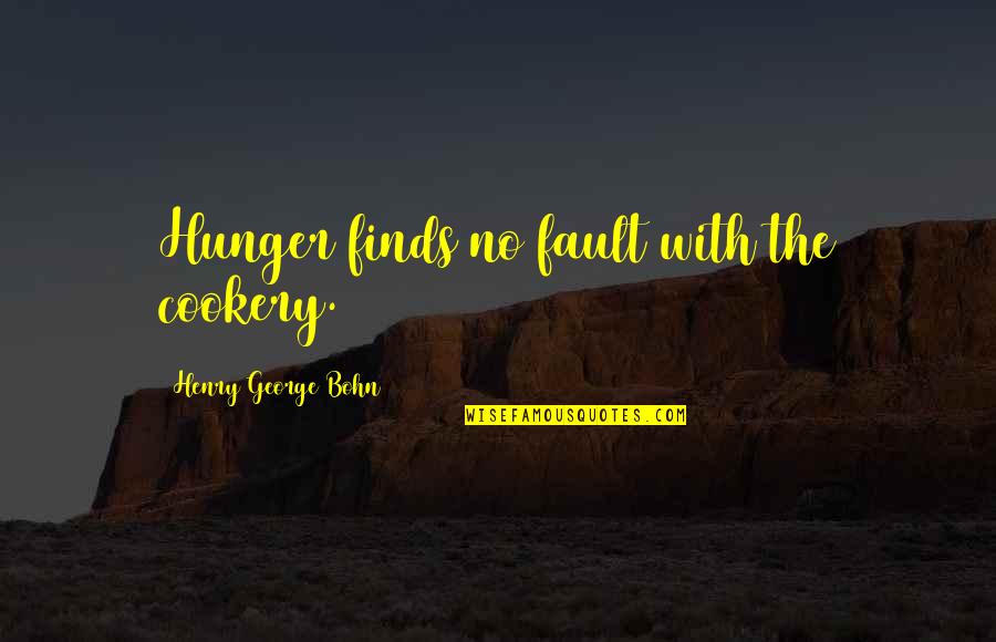 Veljko I Bogdana Quotes By Henry George Bohn: Hunger finds no fault with the cookery.