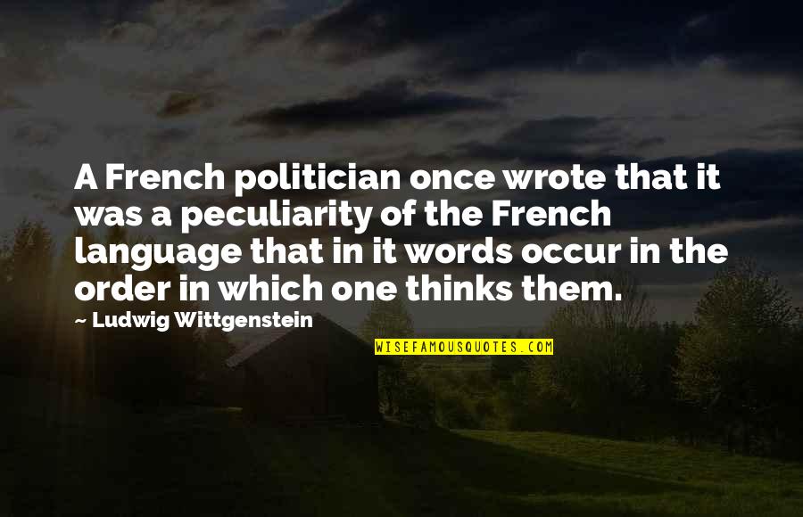 Veljko Petrovic Quotes By Ludwig Wittgenstein: A French politician once wrote that it was