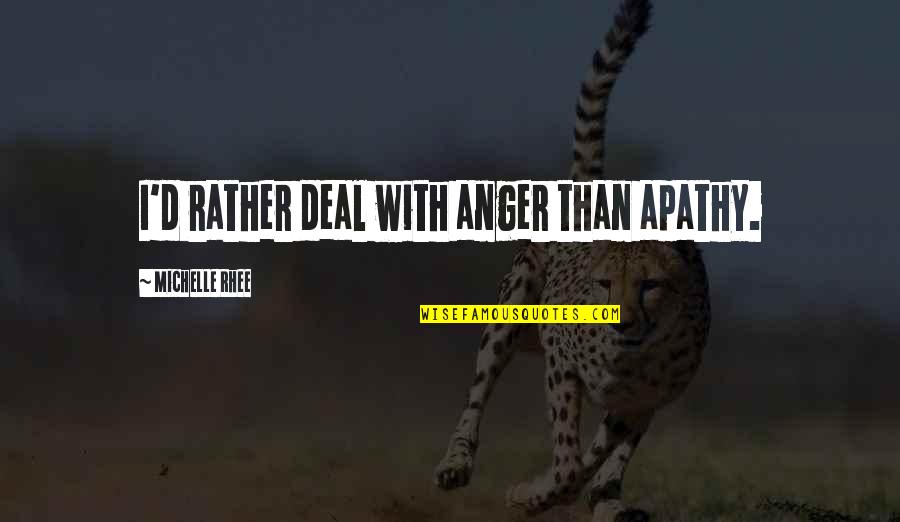 Veljkovic Milos Quotes By Michelle Rhee: I'd rather deal with anger than apathy. Veljkovic Milos Quotes By Michelle Rhee: I'd rather deal with anger than apathy.