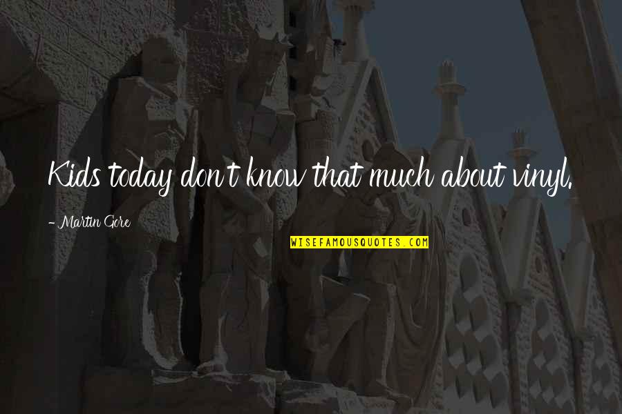 Veljo Cadjenovic Quotes By Martin Gore: Kids today don't know that much about vinyl. Veljo Cadjenovic Quotes By Martin Gore: Kids today don't know that much about vinyl.