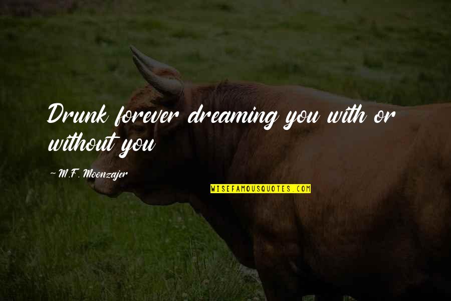Veljohnson Dead Quotes By M.F. Moonzajer: Drunk forever dreaming you with or without you