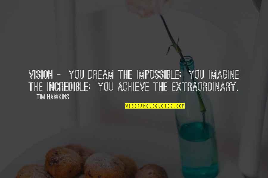 Veljohnson Dead Quotes By Tim Hawkins: Vision - You dream the impossible; You imagine