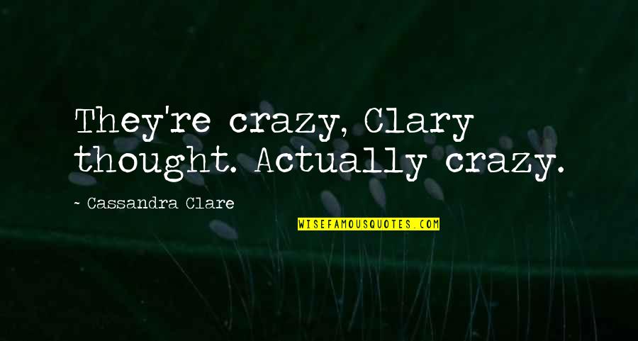 Veljovic Aleksandra Quotes By Cassandra Clare: They're crazy, Clary thought. Actually crazy. Veljovic Aleksandra Quotes By Cassandra Clare: They're crazy, Clary thought. Actually crazy.