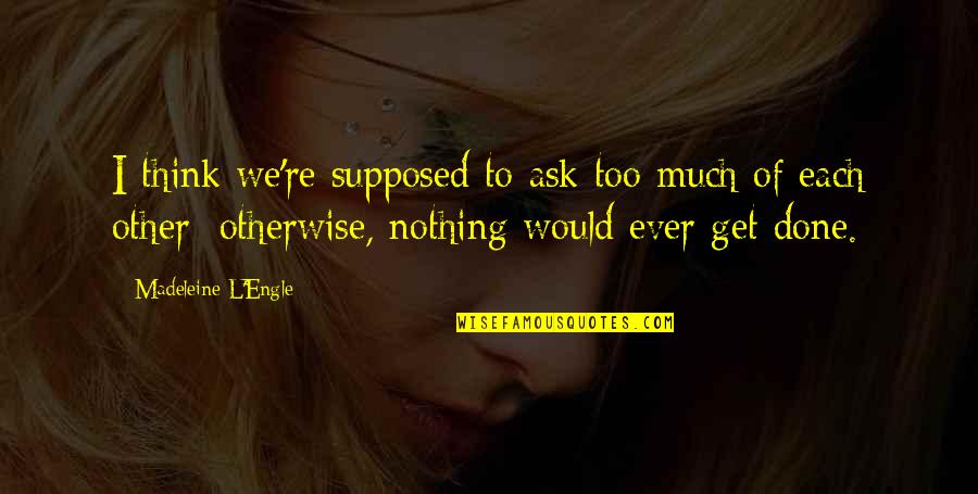 Veljovic Aleksandra Quotes By Madeleine L'Engle: I think we're supposed to ask too much Veljovic Aleksandra Quotes By Madeleine L'Engle: I think we're supposed to ask too much