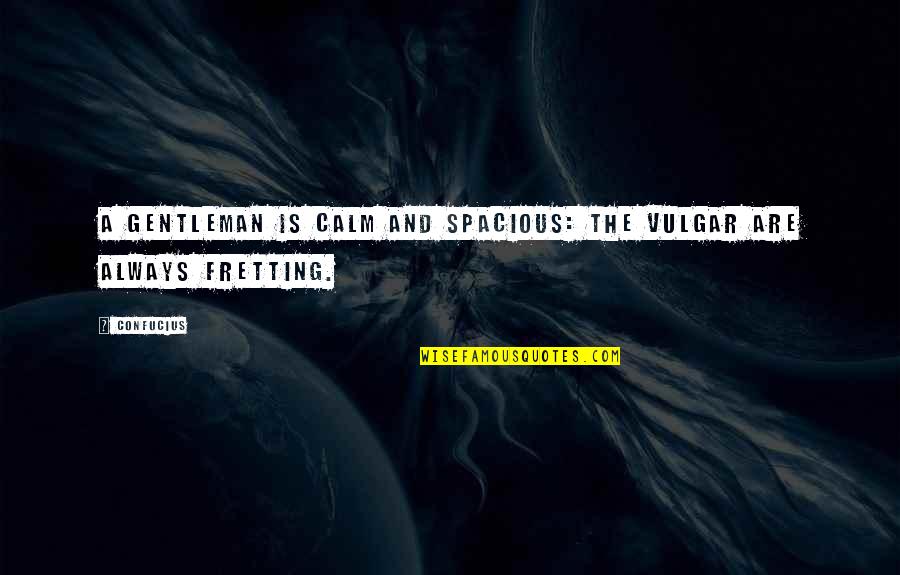 Velkolep Quotes By Confucius: A gentleman is calm and spacious: the vulgar