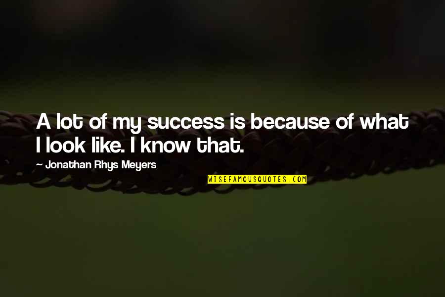 Velkolep Quotes By Jonathan Rhys Meyers: A lot of my success is because of Velkolep Quotes By Jonathan Rhys Meyers: A lot of my success is because of
