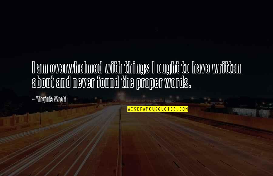 Velkolep Quotes By Virginia Woolf: I am overwhelmed with things I ought to Velkolep Quotes By Virginia Woolf: I am overwhelmed with things I ought to