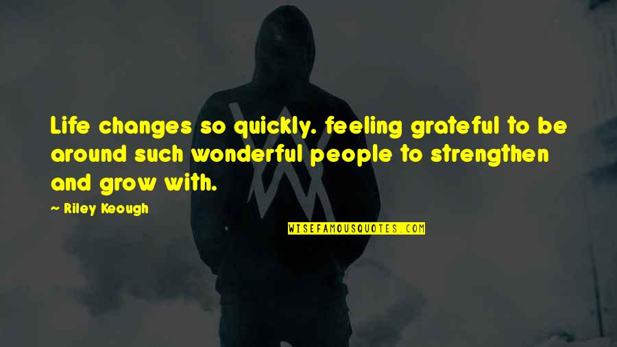 Velkouhersk Quotes By Riley Keough: Life changes so quickly. feeling grateful to be