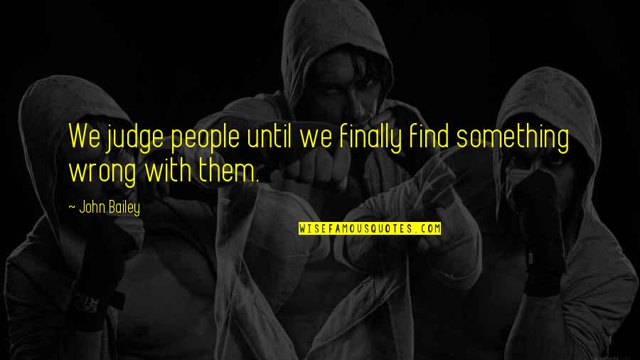 Vellano Estate Quotes By John Bailey: We judge people until we finally find something
