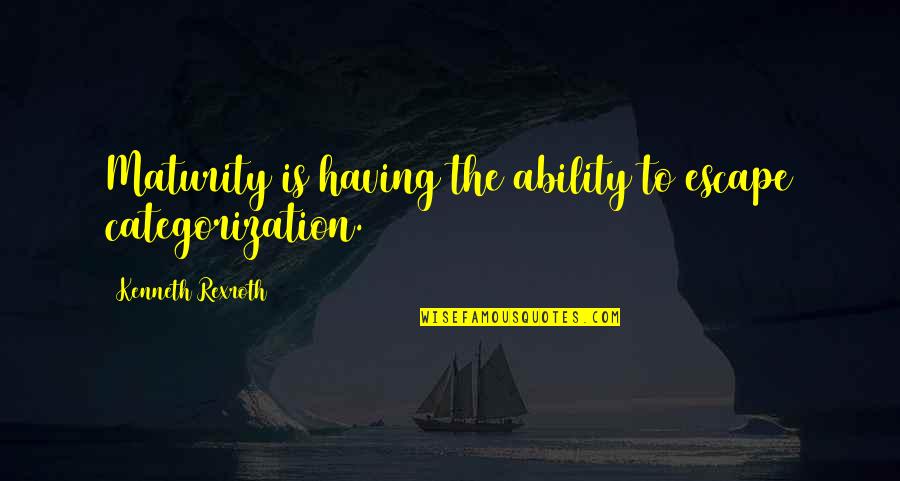 Vellano Estate Quotes By Kenneth Rexroth: Maturity is having the ability to escape categorization. Vellano Estate Quotes By Kenneth Rexroth: Maturity is having the ability to escape categorization.