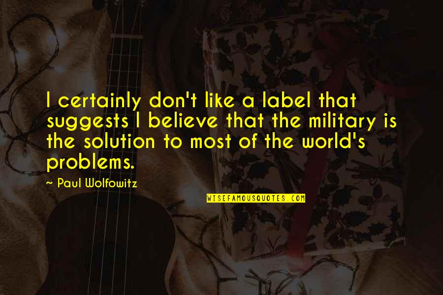 Vellapanti Quotes By Paul Wolfowitz: I certainly don't like a label that suggests