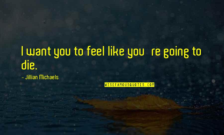 Vellayan Quotes By Jillian Michaels: I want you to feel like you're going Vellayan Quotes By Jillian Michaels: I want you to feel like you're going