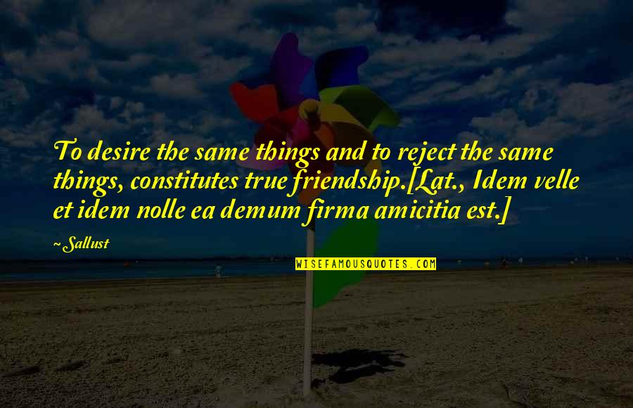 Velle Quotes By Sallust: To desire the same things and to reject
