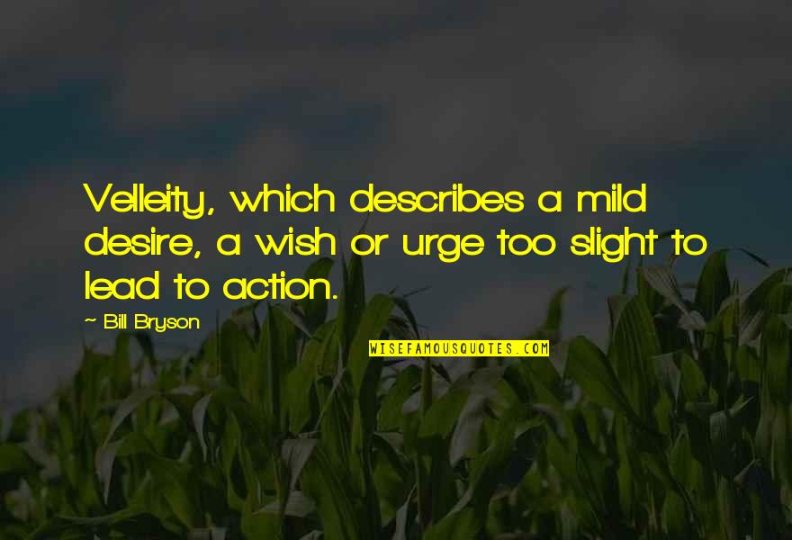 Velleity Quotes By Bill Bryson: Velleity, which describes a mild desire, a wish