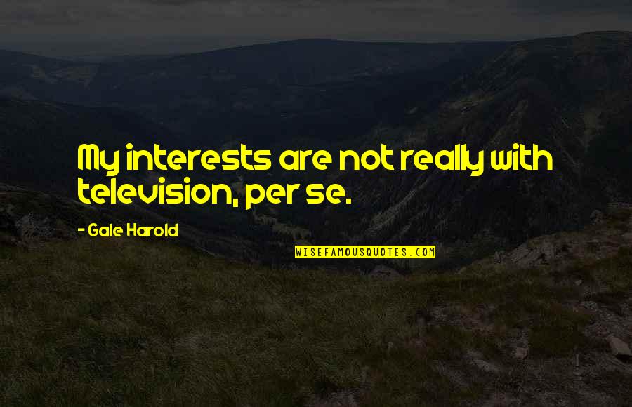 Velleity Quotes By Gale Harold: My interests are not really with television, per Velleity Quotes By Gale Harold: My interests are not really with television, per