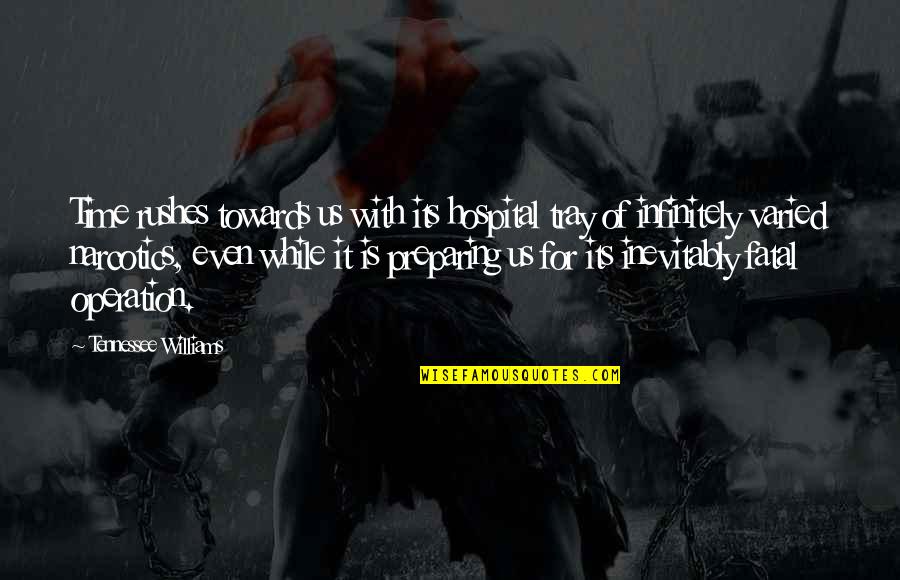 Velleius Paterculus Quotes By Tennessee Williams: Time rushes towards us with its hospital tray Velleius Paterculus Quotes By Tennessee Williams: Time rushes towards us with its hospital tray