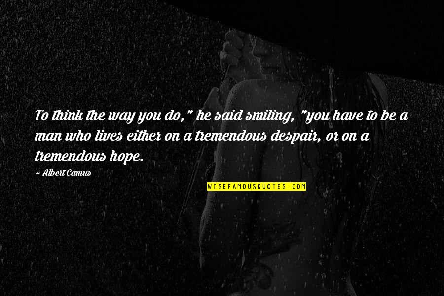 Vellekoop Maurice Quotes By Albert Camus: To think the way you do," he said