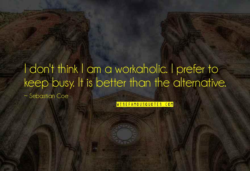 Vellekoop Maurice Quotes By Sebastian Coe: I don't think I am a workaholic. I Vellekoop Maurice Quotes By Sebastian Coe: I don't think I am a workaholic. I
