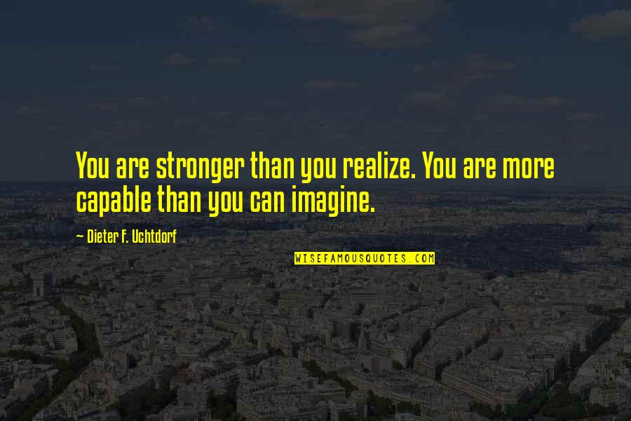 Velliangiri Quotes By Dieter F. Uchtdorf: You are stronger than you realize. You are