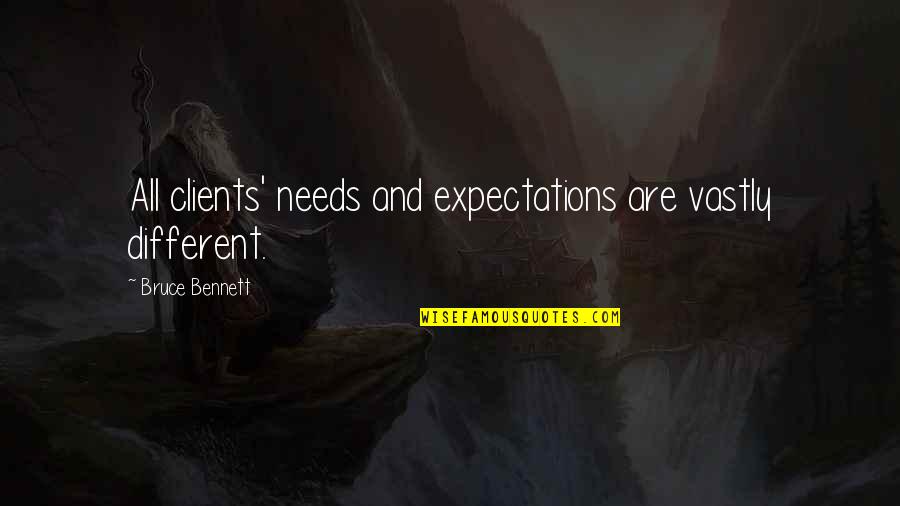 Vellios Apostolos Quotes By Bruce Bennett: All clients' needs and expectations are vastly different.