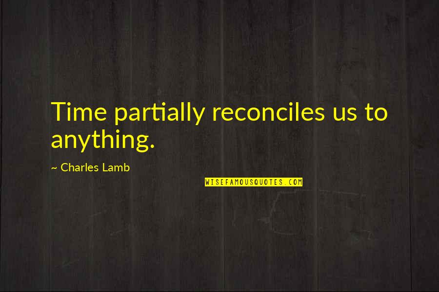 Vellios Apostolos Quotes By Charles Lamb: Time partially reconciles us to anything.