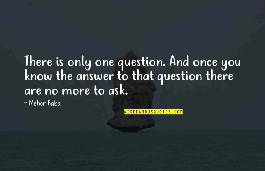 Vellios Porsche Quotes By Meher Baba: There is only one question. And once you