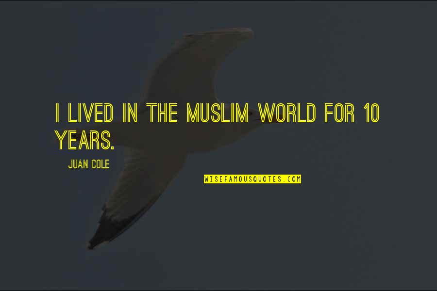 Vellore Quotes By Juan Cole: I lived in the Muslim world for 10 Vellore Quotes By Juan Cole: I lived in the Muslim world for 10