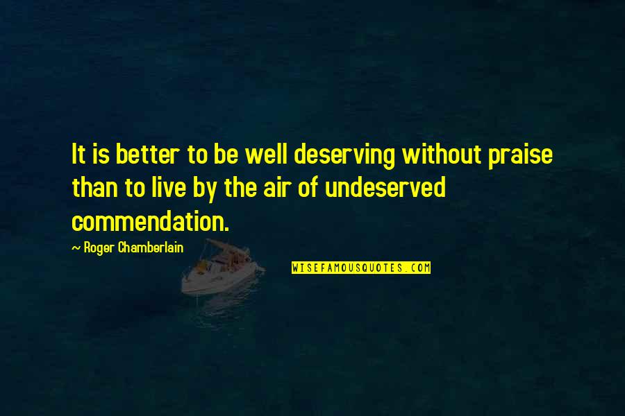 Vellore Quotes By Roger Chamberlain: It is better to be well deserving without Vellore Quotes By Roger Chamberlain: It is better to be well deserving without