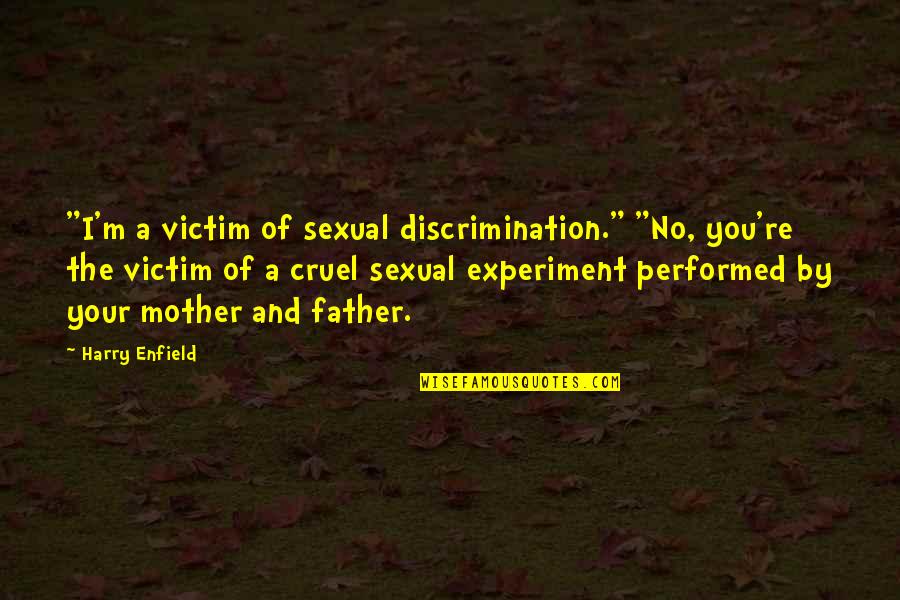 Vellos Pubicos Quotes By Harry Enfield: "I'm a victim of sexual discrimination." "No, you're