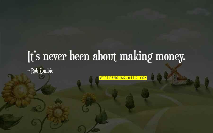 Vellos Pubicos Quotes By Rob Zombie: It's never been about making money. Vellos Pubicos Quotes By Rob Zombie: It's never been about making money.