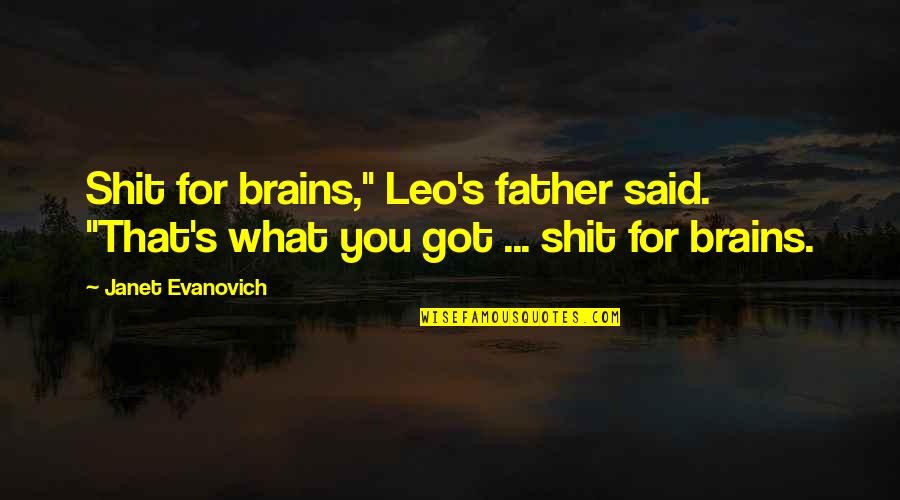 Vellums Quotes By Janet Evanovich: Shit for brains," Leo's father said. "That's what