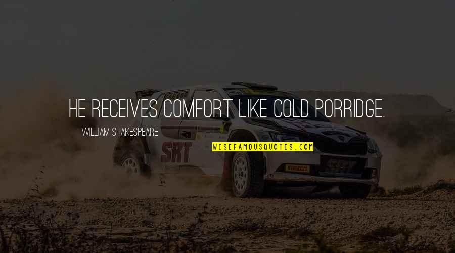 Vellutini Contracting Quotes By William Shakespeare: He receives comfort like cold porridge. Vellutini Contracting Quotes By William Shakespeare: He receives comfort like cold porridge.