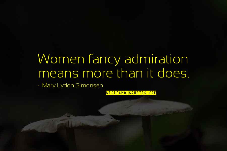 Velma Jinkies Quotes By Mary Lydon Simonsen: Women fancy admiration means more than it does.
