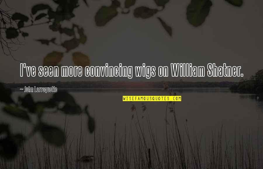 Velmiro Quotes By John Larroquette: I've seen more convincing wigs on William Shatner. Velmiro Quotes By John Larroquette: I've seen more convincing wigs on William Shatner.