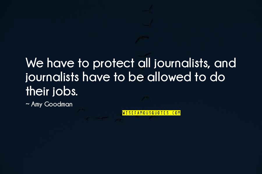 Velmurugan Songs Quotes By Amy Goodman: We have to protect all journalists, and journalists