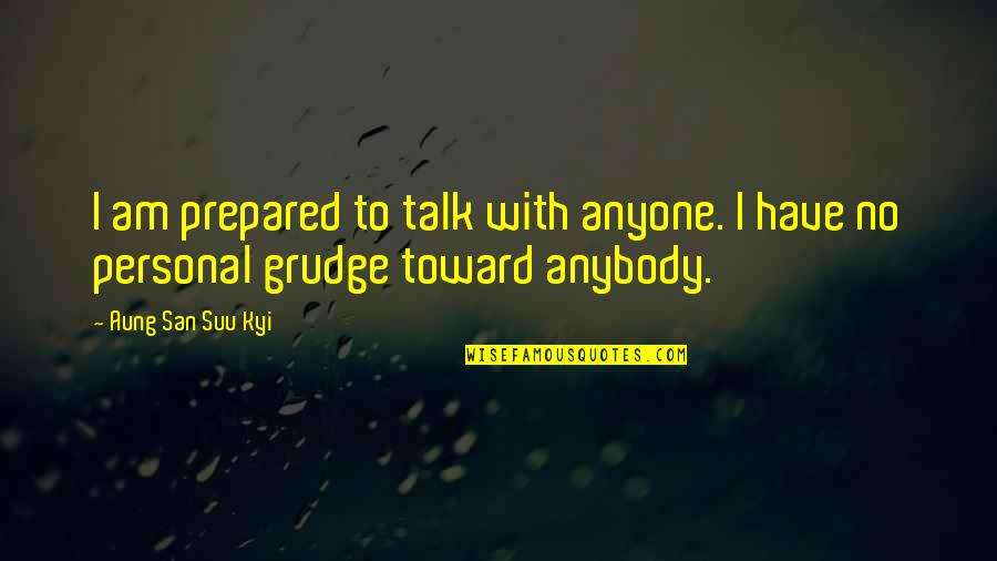 Velmurugan Songs Quotes By Aung San Suu Kyi: I am prepared to talk with anyone. I Velmurugan Songs Quotes By Aung San Suu Kyi: I am prepared to talk with anyone. I