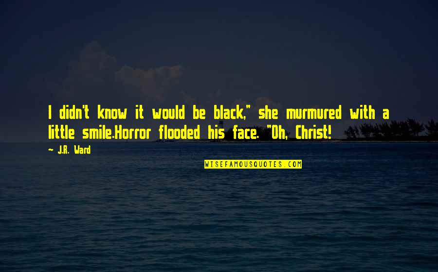 Velmurugan Songs Quotes By J.R. Ward: I didn't know it would be black," she Velmurugan Songs Quotes By J.R. Ward: I didn't know it would be black," she
