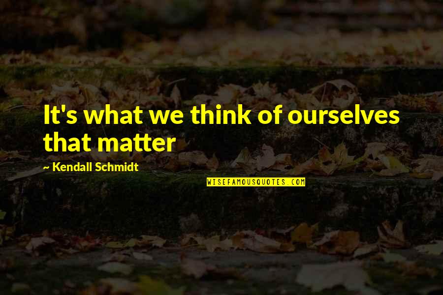 Velmurugan Songs Quotes By Kendall Schmidt: It's what we think of ourselves that matter