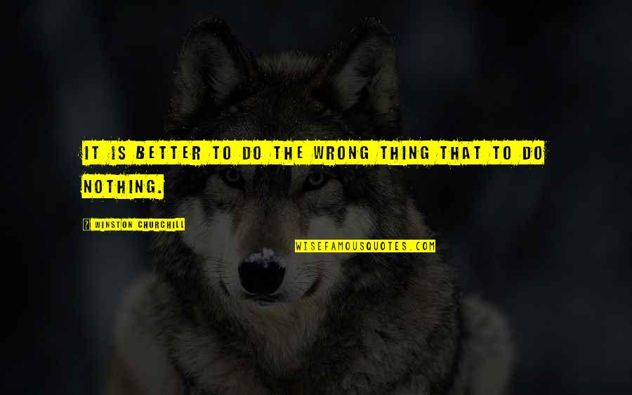 Velmurugan Songs Quotes By Winston Churchill: It is better to do the wrong thing Velmurugan Songs Quotes By Winston Churchill: It is better to do the wrong thing