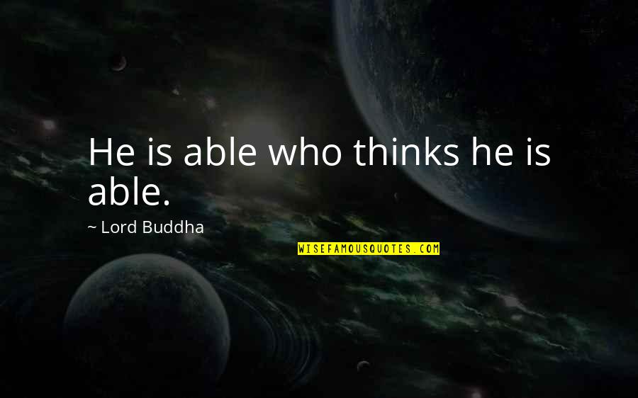 Velocespace Quotes By Lord Buddha: He is able who thinks he is able.