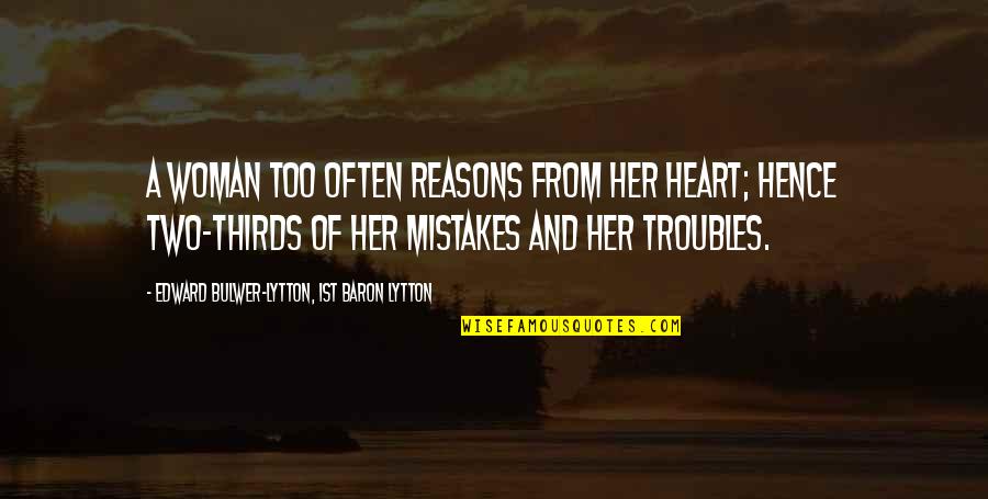 Velocipedes Quotes By Edward Bulwer-Lytton, 1st Baron Lytton: A woman too often reasons from her heart;