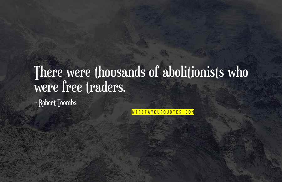 Velocipedes Quotes By Robert Toombs: There were thousands of abolitionists who were free