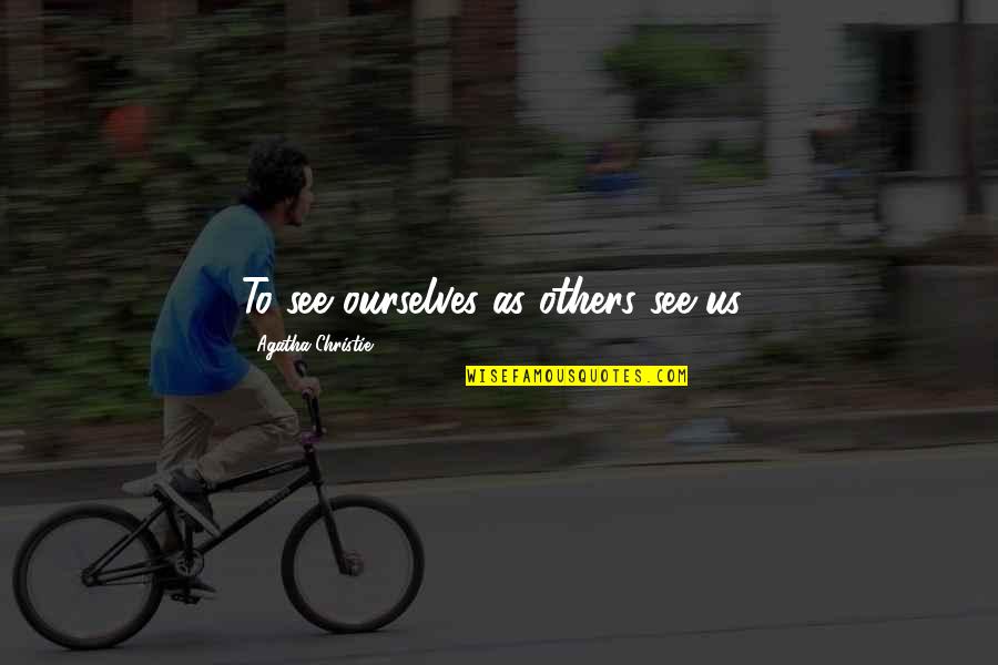 Velociraptors Dinosaurs Quotes By Agatha Christie: To see ourselves as others see us! Velociraptors Dinosaurs Quotes By Agatha Christie: To see ourselves as others see us!