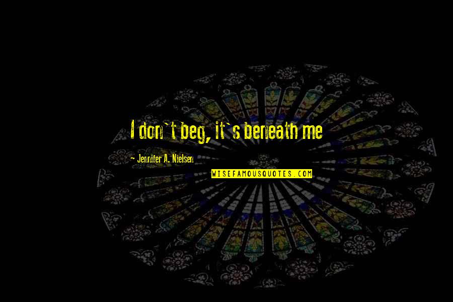 Velocities Schwantner Quotes By Jennifer A. Nielsen: I don't beg, it's beneath me Velocities Schwantner Quotes By Jennifer A. Nielsen: I don't beg, it's beneath me