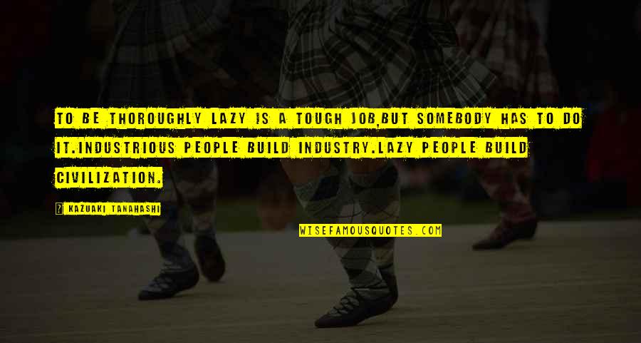 Velocities Schwantner Quotes By Kazuaki Tanahashi: To be thoroughly lazy is a tough job,but Velocities Schwantner Quotes By Kazuaki Tanahashi: To be thoroughly lazy is a tough job,but