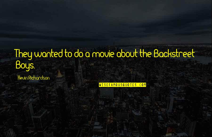 Velocities Schwantner Quotes By Kevin Richardson: They wanted to do a movie about the Velocities Schwantner Quotes By Kevin Richardson: They wanted to do a movie about the