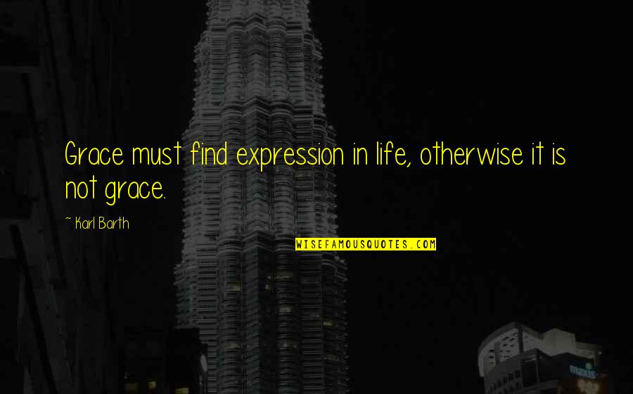 Velocity Escape Quotes By Karl Barth: Grace must find expression in life, otherwise it