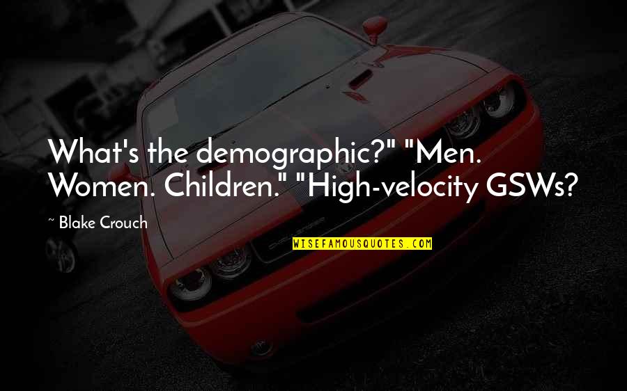 Velocity Quotes By Blake Crouch: What's the demographic?" "Men. Women. Children." "High-velocity GSWs?