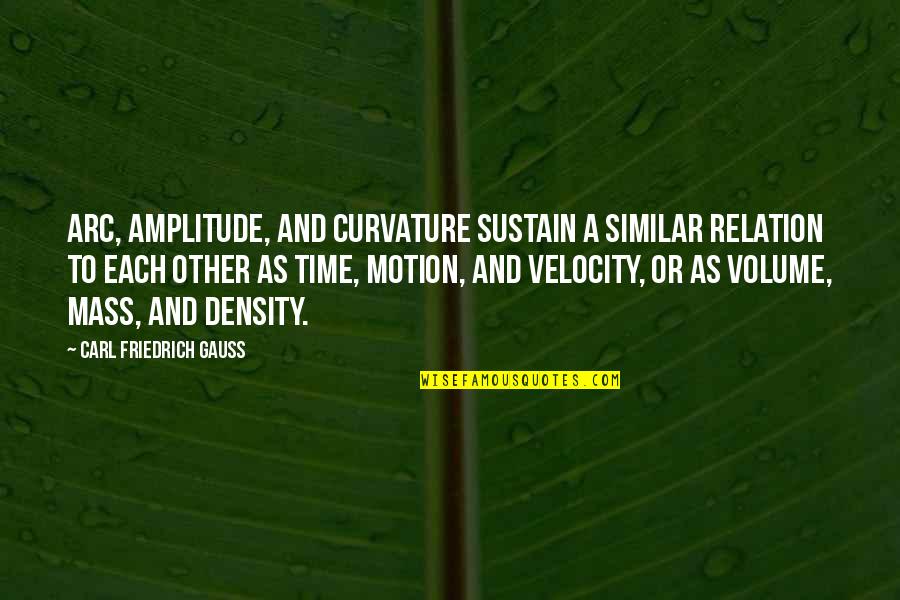 Velocity Quotes By Carl Friedrich Gauss: Arc, amplitude, and curvature sustain a similar relation