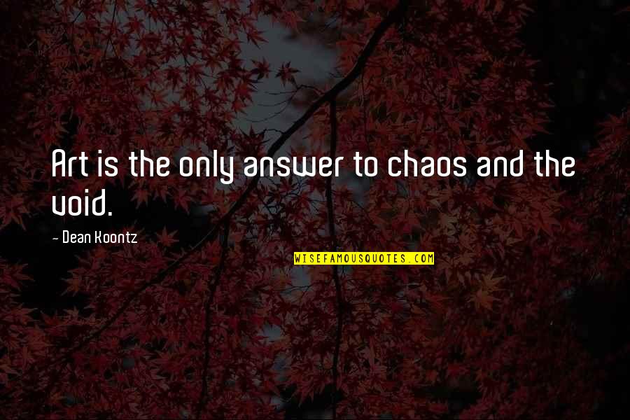 Velocity Quotes By Dean Koontz: Art is the only answer to chaos and